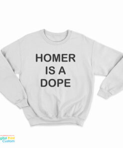 Homer Is A Dope Sweatshirt