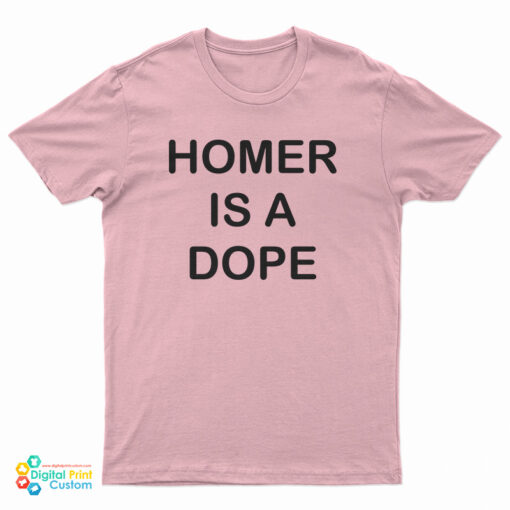 Homer Is A Dope T-Shirt