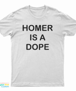 Homer Is A Dope T-Shirt