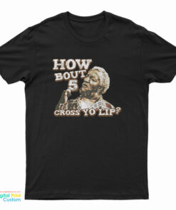 How Bout 5 Cross Yo Lip Sanford And Son T-Shirt