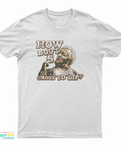 How Bout 5 Cross Yo Lip Sanford And Son T-Shirt