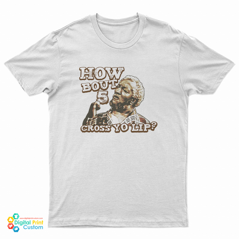 How Bout 5 Cross Yo Lip Sanford And Son T-Shirt