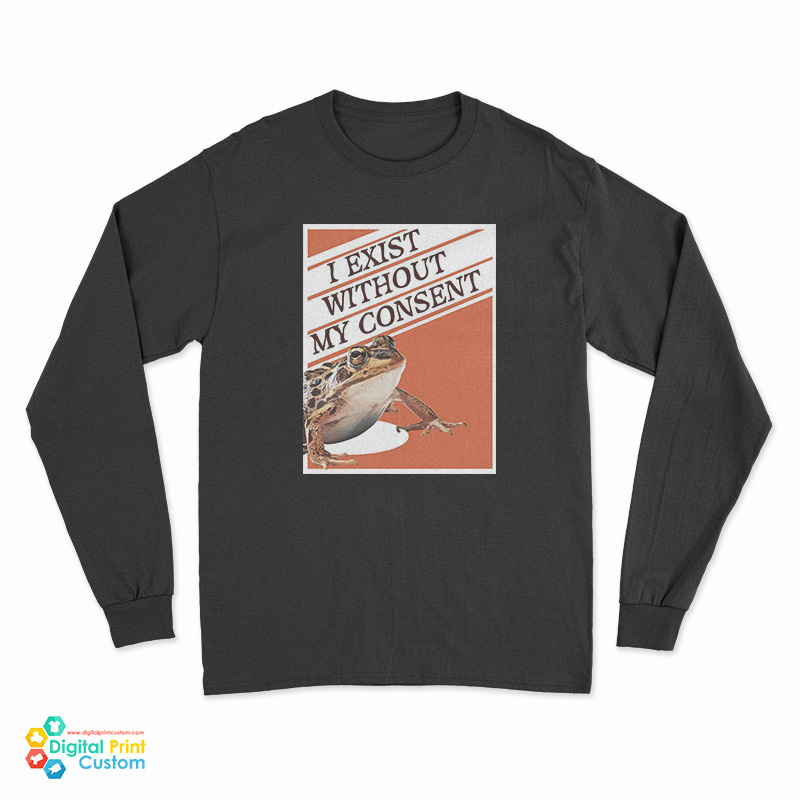 I Exist Without My Consent Long Sleeve T-Shirt