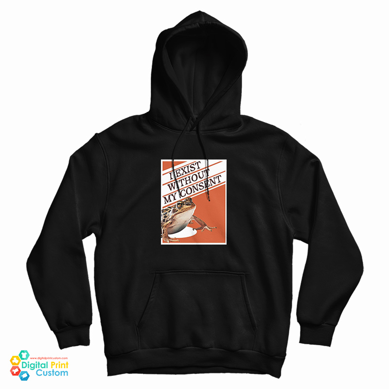 I Exist Without My Consent Hoodie