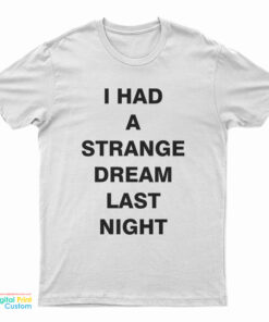 I Had A Strange Dream Last Night T-Shirt