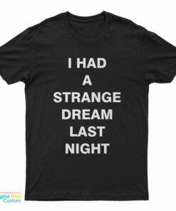 I Had A Strange Dream Last Night T-Shirt