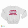 I Have No Job I Have No Money I Have No Car But I'm In A Band Sweatshirt