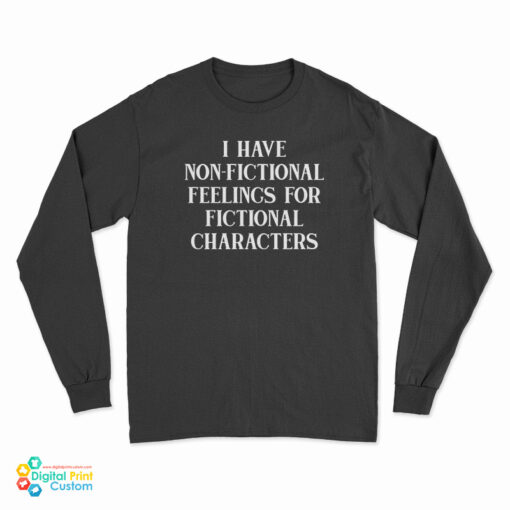 I Have Non-Fictional Feelings For Fictional Characters Long Sleeve T-Shirt