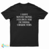 I Have Non-Fictional Feelings For Fictional Characters T-Shirt, I Have Non-Fictional Feelings For Fictional Characters Long Sleeve T-Shirt, I Have Non-Fictional Feelings For Fictional Characters Sweatshirt, I Have Non-Fictional Feelings For Fictional Characters Hoodie,