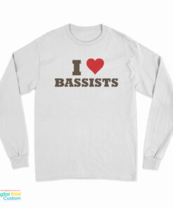 I Love Bassists Long Sleeve T-Shirt