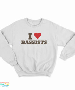 I Love Bassists Sweatshirt