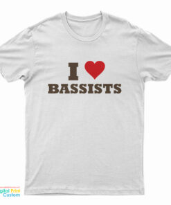 I Love Bassists T-Shirt