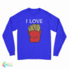 I Love French Fries Long Sleeve T-Shirt