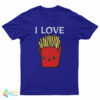 I Love French Fries T-Shirt