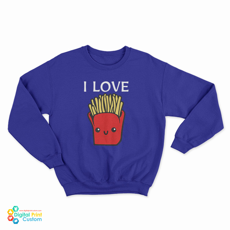 I Love French Fries Sweatshirt