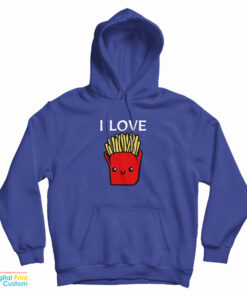 I Love French Fries Hoodie