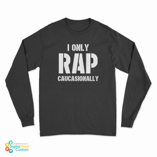 I Only Rap Caucasionally Long Sleeve T-Shirt