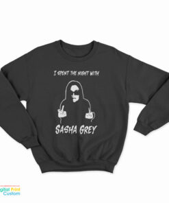 I Spent The Night With Sasha Grey Sweatshirt