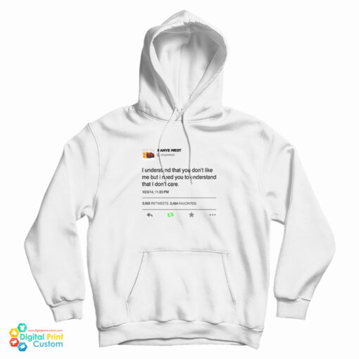 I Understand That You Don't Like Me But I Need You To Understand That I Don't Care Kanye West Tweet Hoodie