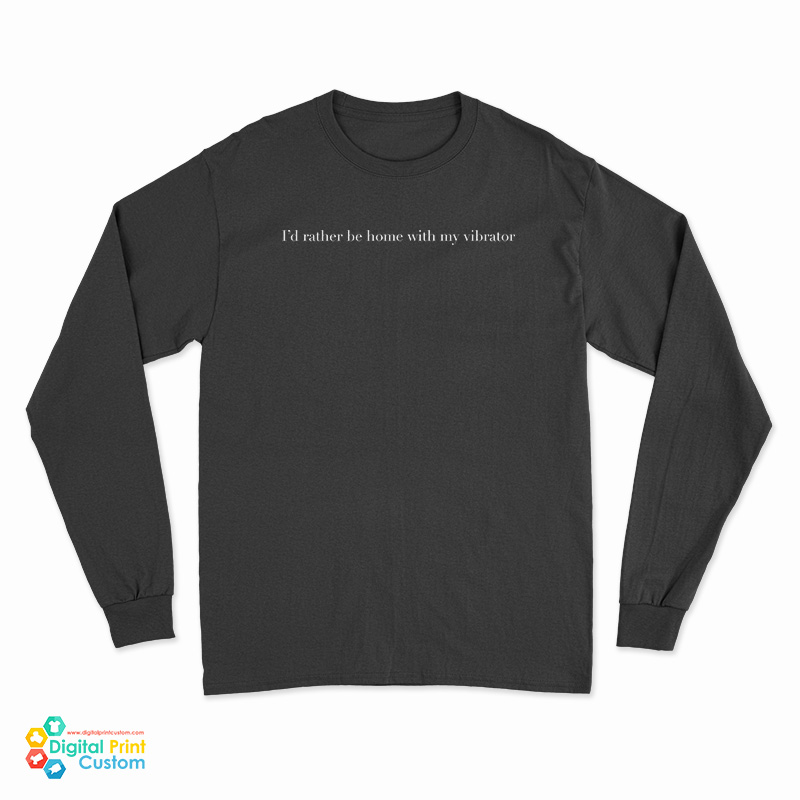 I’d Rather Be Home With My Vibrator Long Sleeve T-Shirt