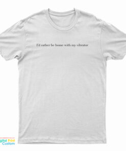 I’d Rather Be Home With My Vibrator T-Shirt