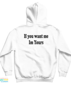 If You Want Me Im Yours Hoodie