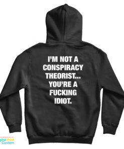 I'm Not A Conspiracy Theorist You're A Fucking Idiot Hoodie
