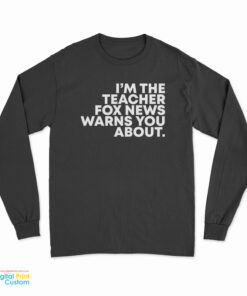 I'm The Teacher Fox News Warns You About Long Sleeve T-Shirt