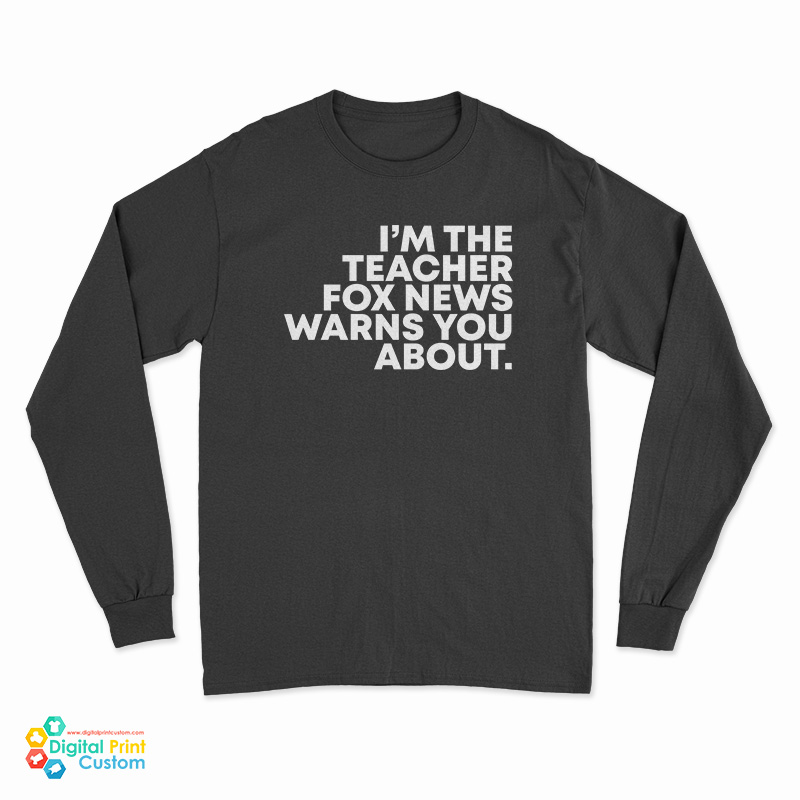 I'm The Teacher Fox News Warns You About Long Sleeve T-Shirt