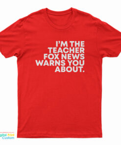 I'm The Teacher Fox News Warns You About T-Shirt