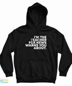 I'm The Teacher Fox News Warns You About Hoodie