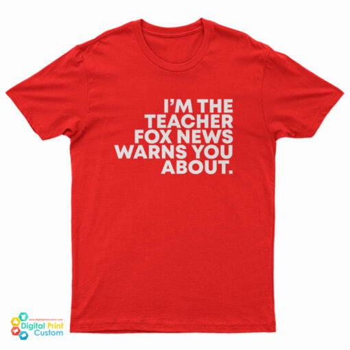 I'm The Teacher Fox News Warns You About T-Shirt