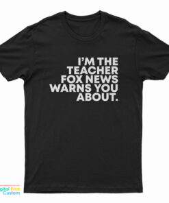 I'm The Teacher Fox News Warns You About T-Shirt