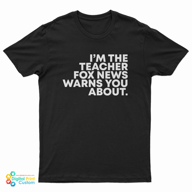 I'm The Teacher Fox News Warns You About T-Shirt