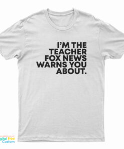 I'm The Teacher Fox News Warns You About T-Shirt