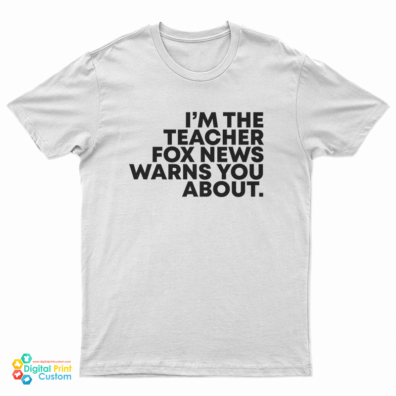I'm The Teacher Fox News Warns You About T-Shirt