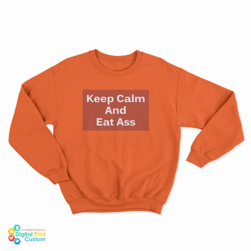 Keep Calm And Eat Ass Sweatshirt