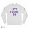 Let's Frickin' Go Long Sleeve T-Shirt