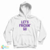 Let's Frickin' Go Hoodie