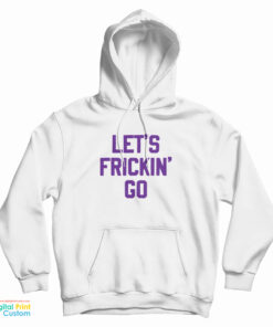 Let's Frickin' Go Hoodie