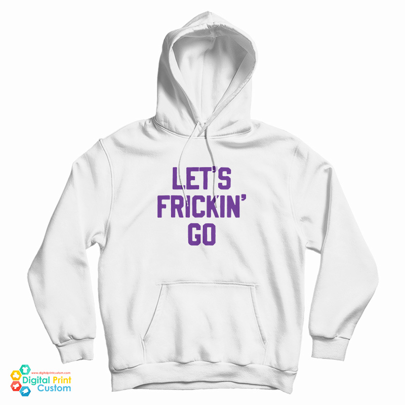 Let's Frickin' Go Hoodie