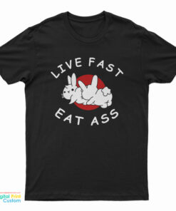 Live Fast Eat Ass Bunny T-Shirt
