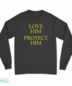 Love Him Protect Him Long Sleeve T-Shirt
