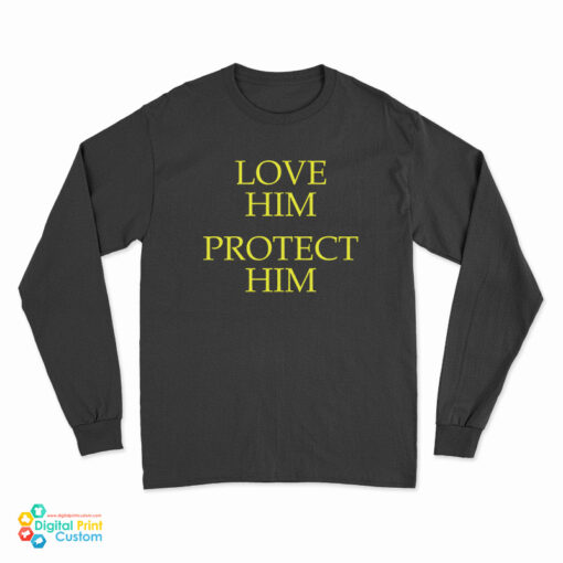 Love Him Protect Him Long Sleeve T-Shirt