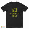 Love Him Protect Him T-Shirt