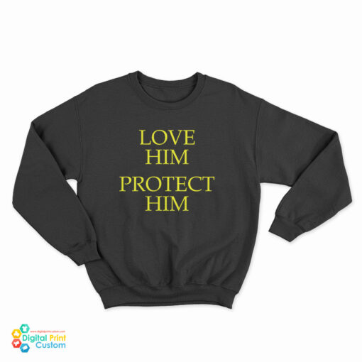 Love Him Protect Him Sweatshirt