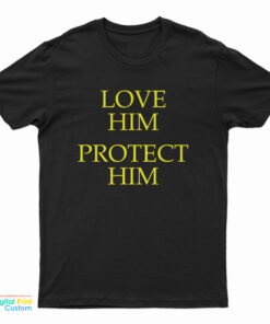 Love Him Protect Him T-Shirt