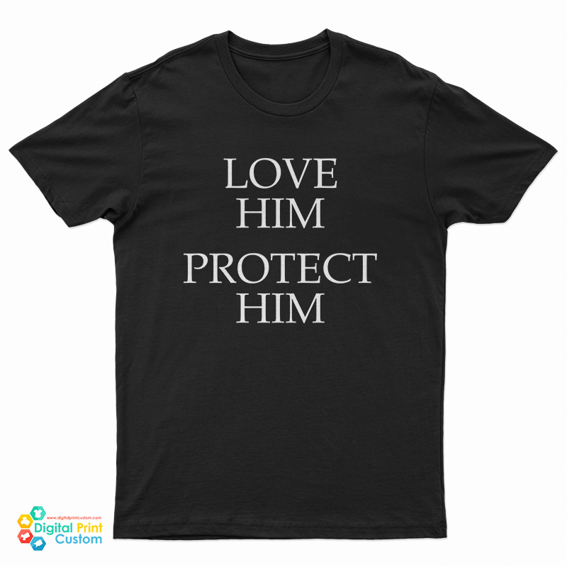 Love Him Protect Him T-Shirt
