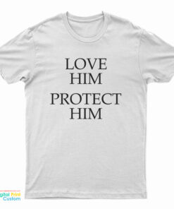 Love Him Protect Him T-Shirt