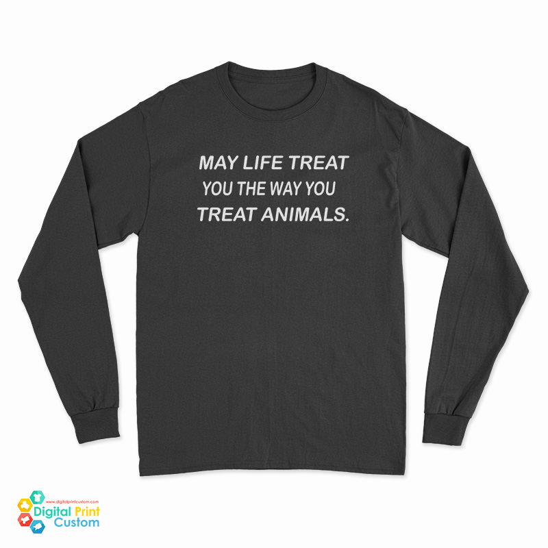 May Life Treat You The Way You Treat Animals Long Sleeve T-Shirt